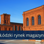 Rynek magazynowy w Łodzi – logistyczne serce Polski